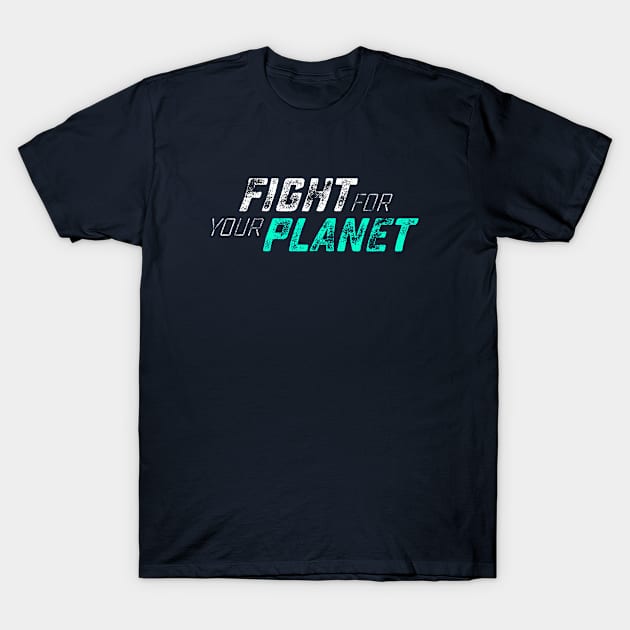 Fight for your Planet T-Shirt by attadesign